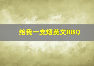 给我一支烟英文BBQ