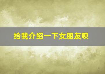 给我介绍一下女朋友呗