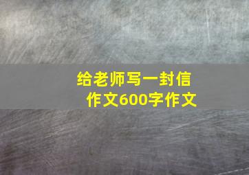 给老师写一封信作文600字作文