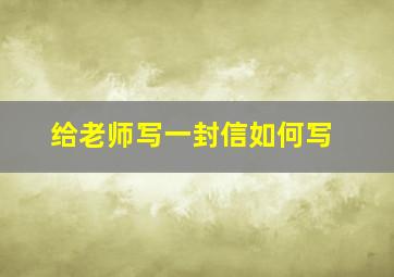 给老师写一封信如何写