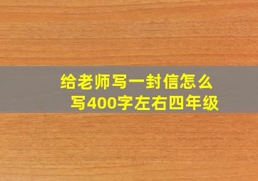 给老师写一封信怎么写400字左右四年级