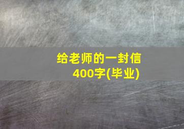 给老师的一封信400字(毕业)