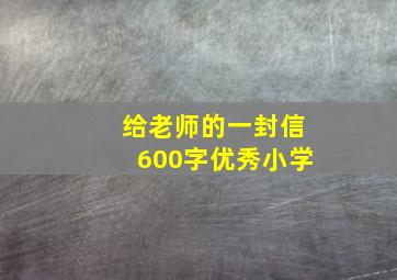 给老师的一封信600字优秀小学