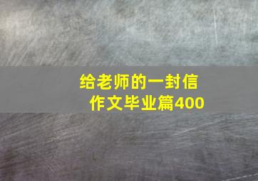 给老师的一封信作文毕业篇400