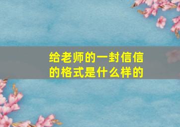 给老师的一封信信的格式是什么样的