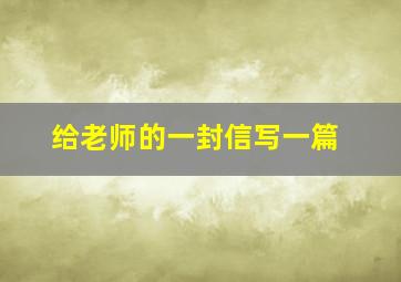 给老师的一封信写一篇