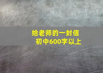 给老师的一封信初中600字以上