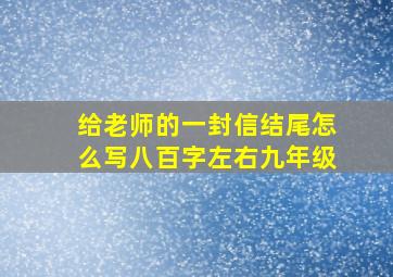 给老师的一封信结尾怎么写八百字左右九年级