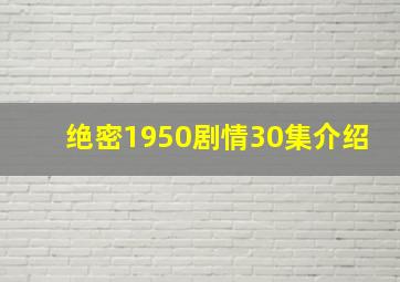 绝密1950剧情30集介绍