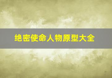 绝密使命人物原型大全