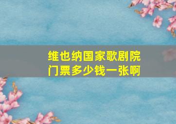 维也纳国家歌剧院门票多少钱一张啊