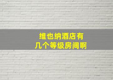 维也纳酒店有几个等级房间啊