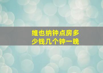 维也纳钟点房多少钱几个钟一晚