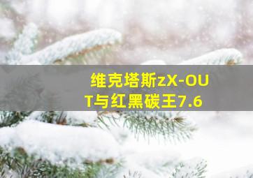 维克塔斯zX-OUT与红黑碳王7.6