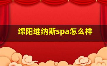 绵阳维纳斯spa怎么样