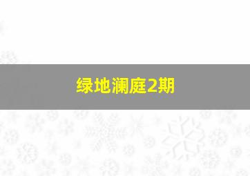 绿地澜庭2期