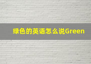 绿色的英语怎么说Green