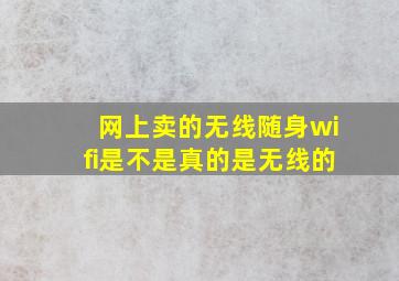 网上卖的无线随身wifi是不是真的是无线的