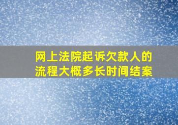 网上法院起诉欠款人的流程大概多长时间结案