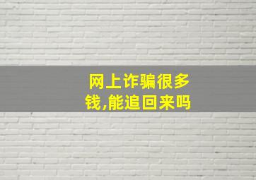 网上诈骗很多钱,能追回来吗