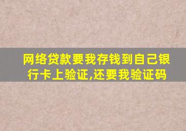 网络贷款要我存钱到自己银行卡上验证,还要我验证码