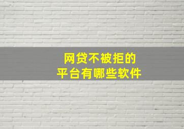 网贷不被拒的平台有哪些软件