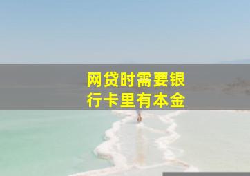 网贷时需要银行卡里有本金