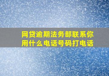 网贷逾期法务部联系你用什么电话号码打电话