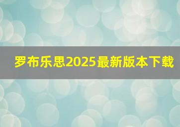 罗布乐思2025最新版本下载