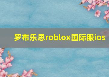 罗布乐思roblox国际服ios