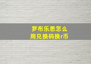 罗布乐思怎么用兑换码换r币