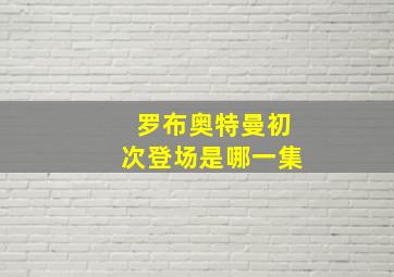 罗布奥特曼初次登场是哪一集