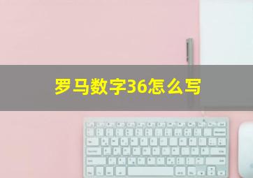 罗马数字36怎么写