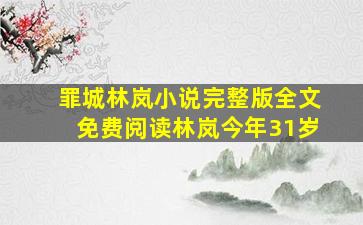 罪城林岚小说完整版全文免费阅读林岚今年31岁