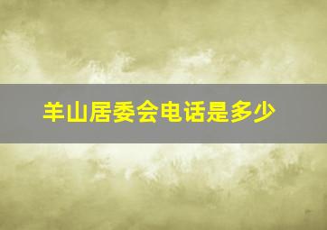 羊山居委会电话是多少