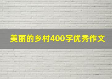 美丽的乡村400字优秀作文