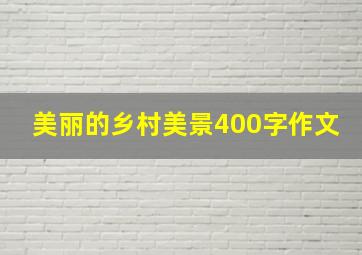 美丽的乡村美景400字作文