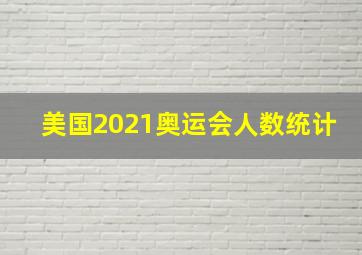 美国2021奥运会人数统计