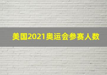 美国2021奥运会参赛人数