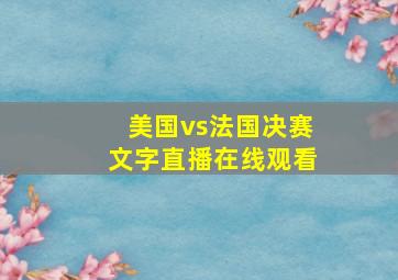 美国vs法国决赛文字直播在线观看