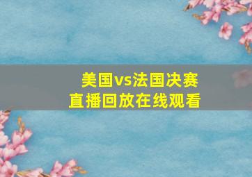 美国vs法国决赛直播回放在线观看