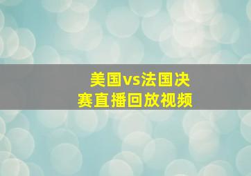 美国vs法国决赛直播回放视频