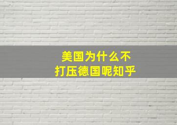 美国为什么不打压德国呢知乎