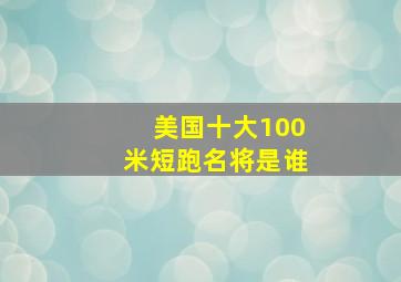 美国十大100米短跑名将是谁