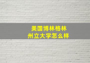 美国博林格林州立大学怎么样