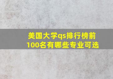 美国大学qs排行榜前100名有哪些专业可选