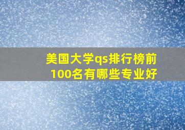 美国大学qs排行榜前100名有哪些专业好