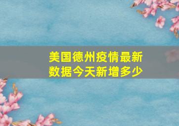 美国德州疫情最新数据今天新增多少