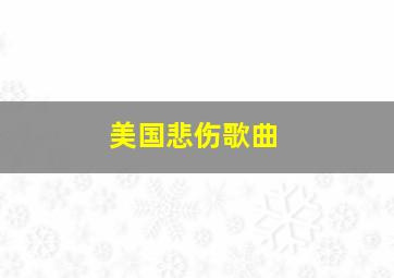 美国悲伤歌曲