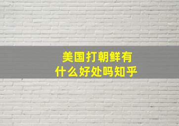 美国打朝鲜有什么好处吗知乎